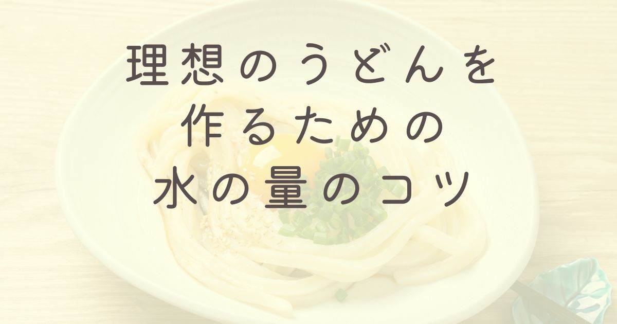 理想のうどんを作るための水の量のコツ